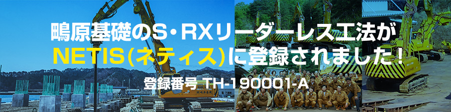 鴫原基礎のS・RXリーダーレス工法がNETIS(ネティス)に登録されました。登録番号 TH-190001-A